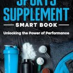 Transform Your Game with Insights from ‘The Sports Supplement Smart Book: Unlocking the Power of Performance’ – A Comprehensive Review