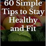 Transform Your Health: A Comprehensive Review of 60 Simple Tips to Stay Healthy and Fit: Weight Loss, Exercise, and Healthy Eating