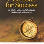 Unlocking Success: A Compelling Review of ‘7 Lessons for Success: My Mother’s Guide to What Really Works in Life and Business’