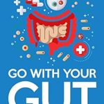 Discover the Ultimate Guide to Digestive Health: A Review of ‘Go With Your Gut: The 5-Part Plan For Healing Gastrointestinal Issues (GERD, IBS, SIBO, Leaky Gut) & Preventing The Diseases (Inflammatory, Autoimmune) That Come With Them’