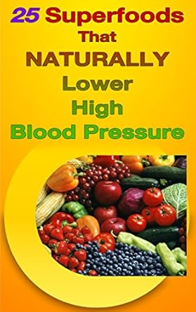 Discover the Power of Nature: A Comprehensive Review of ’25 Superfoods That Naturally Lower High Blood Pressure’
