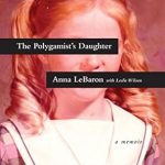 An Eye-Opening Journey of Resilience: The Polygamist’s Daughter: A Memoir An Eye-Opening Journey of Resilience: The Polygamist’s Daughter: A Memoir