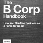 Transform Your Business Impact: A Comprehensive Review of The B Corp Handbook, Second Edition: How You Can Use Business as a Force for Good Transform Your Business Impact: A Comprehensive Review of The B Corp Handbook, Second Edition: How You Can Use Business as a Force for Good