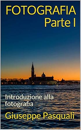 Discover the Art of Photography: A Comprehensive Review of FOTOGRAFIA – Parte I: Introduzione alla fotografia (Photo Vol. 1) (Italian Edition)