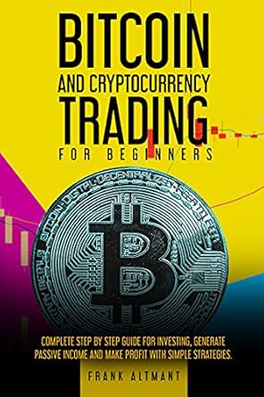 Unlock Your Financial Future: A Comprehensive Review of ‘BITCOIN AND CRYPTOCURRENCY TRADING FOR BEGINNERS: The Complete STEP-BY-STEP Guide For Investing, Generate Passive Income and Make Profit With Simple Strategies’