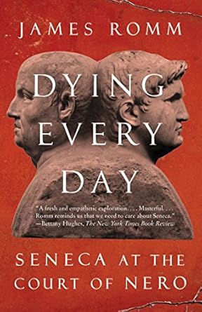 An Insightful Exploration of Stoicism: Dying Every Day: Seneca at the Court of Nero