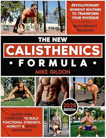 Unlock Your Fitness Potential: A Comprehensive Review of The New Calisthenics Formula: Revolutionary Workout Routines to Transform Your Physique With Bodyweight Training | Injury-Free Exercises to Build Functional Strength, Mobility & Boost Endurance