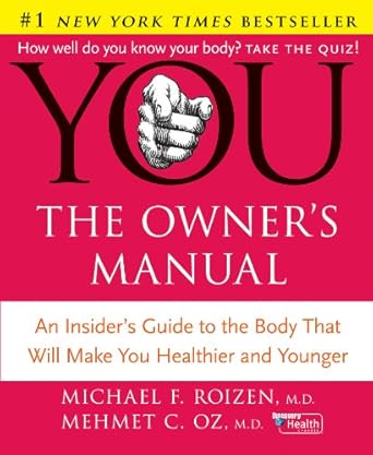 Discover the Secrets to Optimal Health: A Comprehensive Review of YOU: The Owner’s Manual: An Insider’s Guide to the Body That Will Make You Healthier and Younger