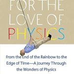 Discover the Fascinating Insights of ‘For the Love of Physics: From the End of the Rainbow to the Edge of Time – A Journey Through the Wonders of Physics’ – A Must-Read Review!