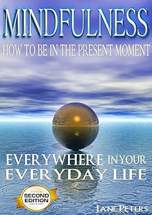 Transform Your Life with This Essential Guide: Mindfulness: How To Be In The Present Moment Everywhere In Your Everyday Life