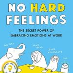 Unlocking Workplace Success: A Comprehensive Review of ‘No Hard Feelings: The Secret Power of Embracing Emotions at Work’ Unlocking Workplace Success: A Comprehensive Review of ‘No Hard Feelings: The Secret Power of Embracing Emotions at Work’