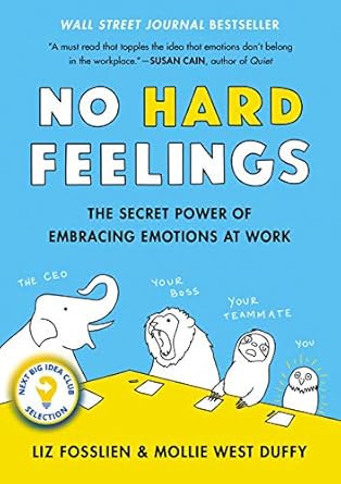 Unlocking Workplace Success: A Comprehensive Review of ‘No Hard Feelings: The Secret Power of Embracing Emotions at Work’