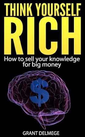 Transform Your Wealth Mindset: A Comprehensive Review of ‘Think Yourself Rich: How To Sell Your Knowledge For Big Money’