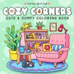 Discover Tranquility in ‘Cozy Corners: Coloring Book for Adults and Teens Featuring Super Cute Nooks and Hygge Spaces for Relaxation’ – Your Ultimate Guide to Relaxation and Creativity!