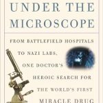 An Unforgettable Journey Through Medical Innovation: The Demon Under the Microscope: From Battlefield Hospitals to Nazi Labs, One Doctor’s Heroic Search for the World’s First Miracle Drug