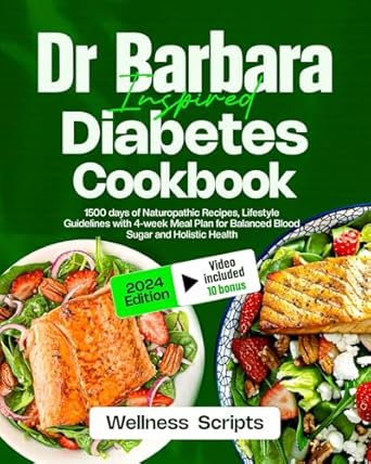 Transform Your Health: A Comprehensive Review of Dr. Barbara Inspired Diabetes Cookbook: 1500 Days of Naturopathic Recipes, Lifestyle Guidelines with 4-Week Meal Plan for Balanced Blood Sugar and Holistic Health