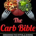 Unlock Your Fitness Potential: A Comprehensive Review of The Carb Bible: Debunking The Myths, And Shining Light On The Truths To Fitness Salvation And Weight Loss (Calories, Weight Loss, Lose, Weight, Diabetes)