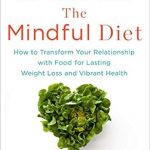 Discover the Secrets to Lasting Weight Loss: A Comprehensive Review of The Mindful Diet: How to Transform Your Relationship with Food for Lasting Weight Loss and Vibrant Health
