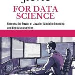 Unlock Your Data Potential: A Comprehensive Review of JAVA FOR DATA SCIENCE: Harness the Power of Java for Machine Learning and Big Data Analytics Unlock Your Data Potential: A Comprehensive Review of JAVA FOR DATA SCIENCE: Harness the Power of Java for Machine Learning and Big Data Analytics