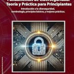 Transform Your Cyber Skills: A Comprehensive Review of ‘Fundamentos de Ciberseguridad: Teoría y Práctica para Principiantes’ – Introducción a la ciberseguridad, terminología, principios básicos, y mejores prácticas Transform Your Cyber Skills: A Comprehensive Review of ‘Fundamentos de Ciberseguridad: Teoría y Práctica para Principiantes’ – Introducción a la ciberseguridad, terminología, principios básicos, y mejores prácticas