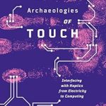 Discover the Fascinating Insights in ‘Archaeologies of Touch: Interfacing with Haptics from Electricity to Computing’ – A Must-Read Exploration of Haptic Technology Discover the Fascinating Insights in ‘Archaeologies of Touch: Interfacing with Haptics from Electricity to Computing’ – A Must-Read Exploration of Haptic Technology