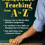 Unlock Classroom Success: A Comprehensive Review of Substitute Teaching from A to Z