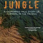 Unforgettable and Gripping: A Review of ‘Jungle: A Harrowing True Story of Survival in the Amazon’