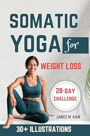 Transform Your Body and Mind: A Comprehensive Review of ‘Somatic Yoga For Weight Loss: Gentle Exercises to Lose Weight, Release Stress, Reduce Belly Fat, & Increase Flexibility – A Beginner’s Guide with Clear Illustrations & a 28-Day Workout Challenge’