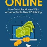 Essential Guide: Make Money Online – How to Make Money With Amazon Kindle Publishing (Start a Business, Make Money From Home, Kindle Publishing, Self Publisher) – A Comprehensive Review
