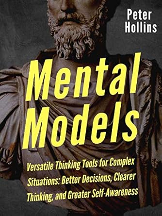Unlock Your Potential with This Comprehensive Review of Mental Models: 16 Versatile Thinking Tools for Complex Situations: Better Decisions, Clearer Thinking, and Greater Self-Awareness (Mental Models for Better Living Book 2)