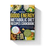 Unlock Your Metabolic Potential: A Review of Easy Good Energy Metabolic Diet Recipes Cookbook – Simple and Quick Meals Inspired by Dr. Casey Means’ Teachings to Help You Boost Metabolism And Support Weight Loss