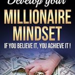 Unlock Your Wealth Potential: A Comprehensive Review of ‘Millionaire Mindset: If You Believe It, You Achieve It! Inspired By The Top 10 Powerful Habits of Self-Made Millionaires’ Unlock Your Wealth Potential: A Comprehensive Review of ‘Millionaire Mindset: If You Believe It, You Achieve It! Inspired By The Top 10 Powerful Habits of Self-Made Millionaires’