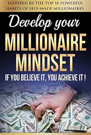 Unlock Your Wealth Potential: A Comprehensive Review of ‘Millionaire Mindset: If You Believe It, You Achieve It! Inspired By The Top 10 Powerful Habits of Self-Made Millionaires’