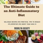 Discover the Secrets to Wellness: A Comprehensive Review of The Ultimate Guide to an Anti-Inflammatory Diet – Delicious Recipes and Practical Tips to Reduce Inflammation and Boost Your Health