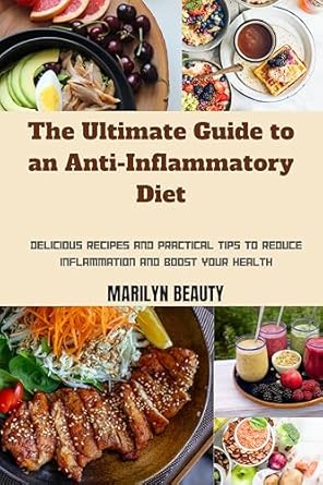 Discover the Secrets to Wellness: A Comprehensive Review of The Ultimate Guide to an Anti-Inflammatory Diet – Delicious Recipes and Practical Tips to Reduce Inflammation and Boost Your Health