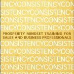 Unlock Your Success: A Comprehensive Review of The Power of Consistency: Prosperity Mindset Training for Sales and Business Professionals Unlock Your Success: A Comprehensive Review of The Power of Consistency: Prosperity Mindset Training for Sales and Business Professionals
