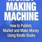 Unlock Your Publishing Potential: A Comprehensive Review of ‘Money Making Machine – How To Publish, Market and Make Money Using Kindle Books from Amazon’ Unlock Your Publishing Potential: A Comprehensive Review of ‘Money Making Machine – How To Publish, Market and Make Money Using Kindle Books from Amazon’
