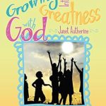 Discover Transformative Insights in This Compelling Review of ‘Growing Into Greatness with God: 7 Paths to Greatness for Our Sons and Daughters’ Discover Transformative Insights in This Compelling Review of ‘Growing Into Greatness with God: 7 Paths to Greatness for Our Sons and Daughters’