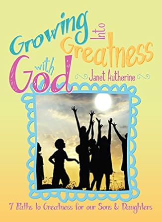 Discover Transformative Insights in This Compelling Review of ‘Growing Into Greatness with God: 7 Paths to Greatness for Our Sons and Daughters’