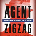 Unmissable Review: Agent Zigzag: A True Story of Nazi Espionage, Love, and Betrayal