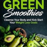 Unlock Your Health Potential: A Comprehensive Review of 20 Sensational Green Smoothies: Cleanse Your Body and Kick Start Your Weight Loss Goals (20 Sensational Smoothies Series)