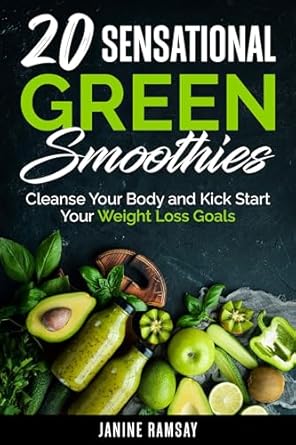 Unlock Your Health Potential: A Comprehensive Review of 20 Sensational Green Smoothies: Cleanse Your Body and Kick Start Your Weight Loss Goals (20 Sensational Smoothies Series)