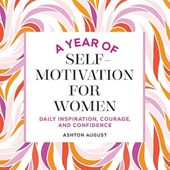 Unlock Your Inner Strength: A Compelling Review of ‘A Year of Self Motivation for Women: Daily Inspiration, Courage, and Confidence (A Year of Daily Reflections)’