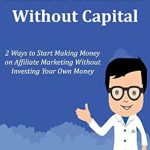 Unlock Your Earning Potential: A Comprehensive Review of ‘Start an Affiliate Business Without Capital: 2 Ways to Start Making Money on Affiliate Marketing Without Investing Your Own Money’ from Amazon Unlock Your Earning Potential: A Comprehensive Review of ‘Start an Affiliate Business Without Capital: 2 Ways to Start Making Money on Affiliate Marketing Without Investing Your Own Money’ from Amazon