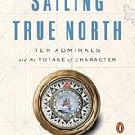 Discover Leadership Lessons in ‘Sailing True North: Ten Admirals and the Voyage of Character’ – A Compelling Review of Leadership and Integrity