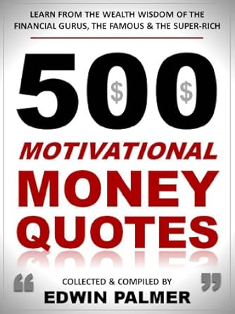 Unlock Your Financial Potential: A Comprehensive Review of ‘500 Motivational Money Quotes: Learn from the Wealth Wisdom of the Financial Gurus, the Famous & the Super-Rich’