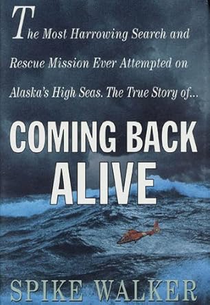 An Unforgettable Tale of Survival: Coming Back Alive: The True Story of the Most Harrowing Search and Rescue Mission Ever Attempted on Alaska’s High Seas