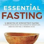 Transform Your Health: A Comprehensive Review of ‘Essential Fasting: 12 Benefits of Intermittent Fasting and Other Fasting Plans for Accelerating Weight Loss, Crushing Cravings, and Reversing Aging’