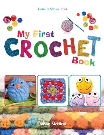 Discover the Joy of Crafting with My First Crochet Book: Learn To Crochet: Kids – A Must-Have Guide for Young Creatives!