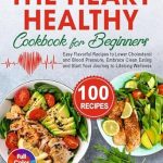 Unlock Your Path to Wellness: A Comprehensive Review of The Heart Healthy Cookbook for Beginners: Easy Flavorful Recipes to Lower Cholesterol and Blood Pressure, Embrace Clean Eating and Start Your Journey to Lifelong Wellness